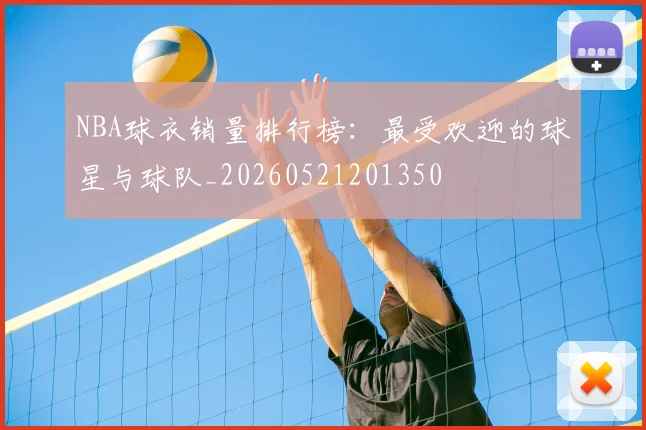 NBA球衣销量排行榜:最受欢迎的球星与球队_20260521201350